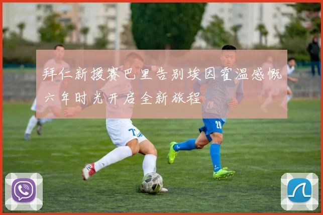 拜仁新援赛巴里告别埃因霍温感慨六年时光开启全新旅程